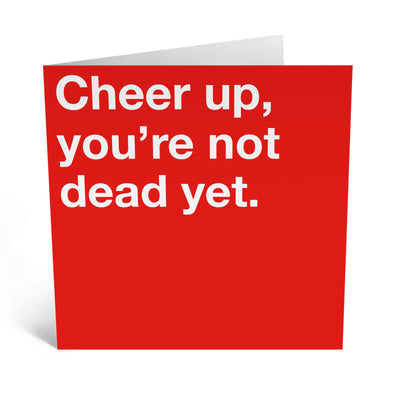 Cheer Up Your Not Dead Card